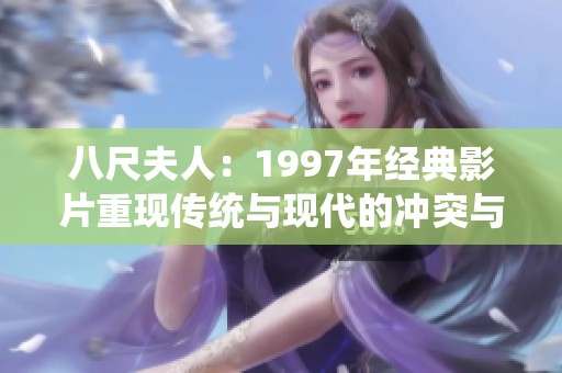 八尺夫人：1997年经典影片重现传统与现代的冲突与美丽