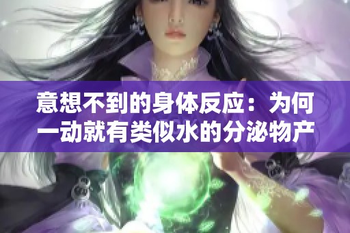 意想不到的身体反应：为何一动就有类似水的分泌物产生