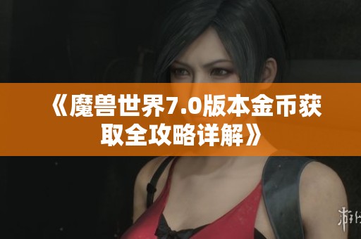 《魔兽世界7.0版本金币获取全攻略详解》