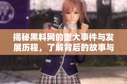 揭秘黑料网的重大事件与发展历程，了解背后的故事与影响
