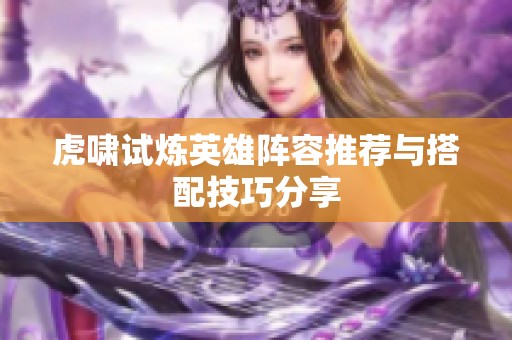 虎啸试炼英雄阵容推荐与搭配技巧分享