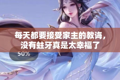 每天都要接受家主的教诲，没有蛀牙真是太幸福了