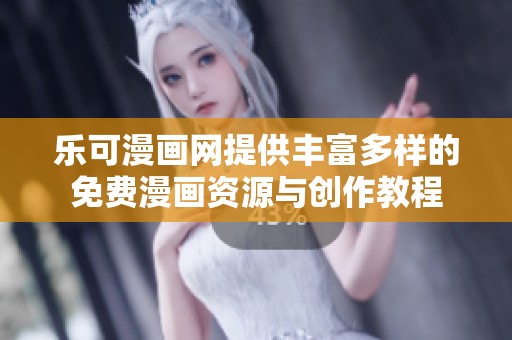 乐可漫画网提供丰富多样的免费漫画资源与创作教程