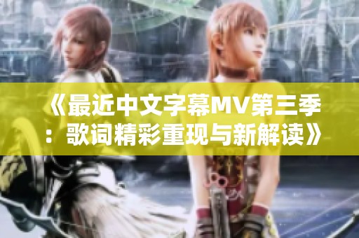 《最近中文字幕MV第三季：歌词精彩重现与新解读》
