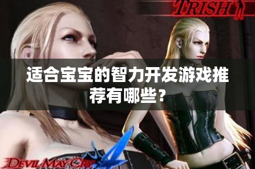 适合宝宝的智力开发游戏推荐有哪些？