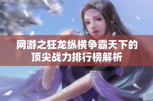 网游之狂龙纵横争霸天下的顶尖战力排行榜解析