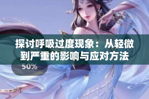 探讨呼吸过度现象：从轻微到严重的影响与应对方法