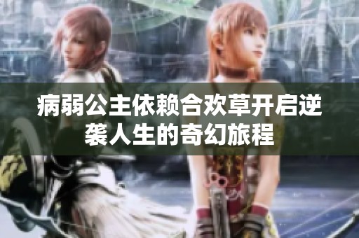 病弱公主依赖合欢草开启逆袭人生的奇幻旅程