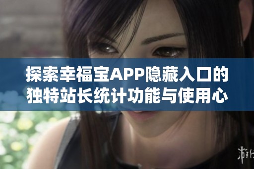 探索幸福宝APP隐藏入口的独特站长统计功能与使用心得