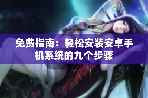 免费指南：轻松安装安卓手机系统的九个步骤