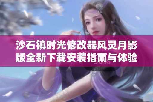 沙石镇时光修改器风灵月影版全新下载安装指南与体验分享