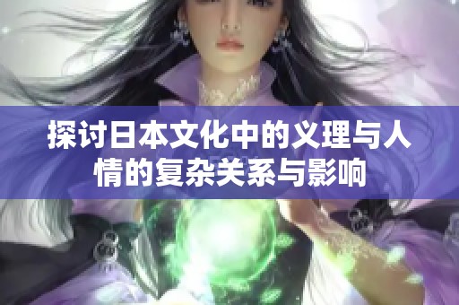 探讨日本文化中的义理与人情的复杂关系与影响