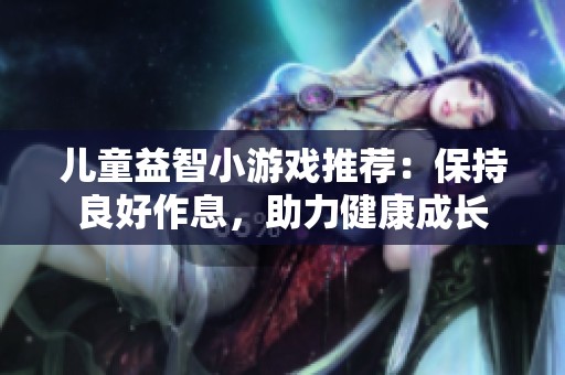 儿童益智小游戏推荐：保持良好作息，助力健康成长