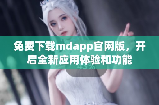 免费下载mdapp官网版，开启全新应用体验和功能