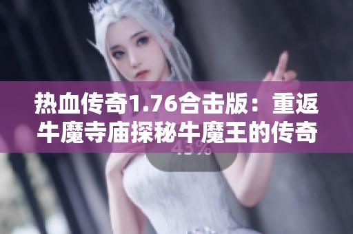 热血传奇1.76合击版：重返牛魔寺庙探秘牛魔王的传奇之路