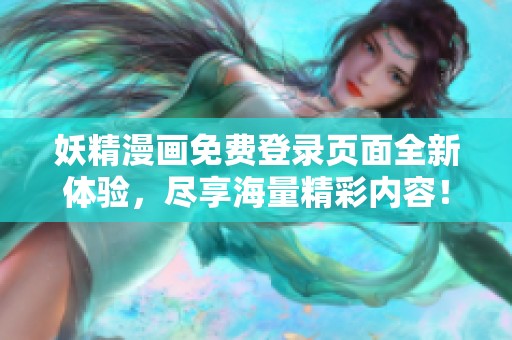 妖精漫画免费登录页面全新体验，尽享海量精彩内容！