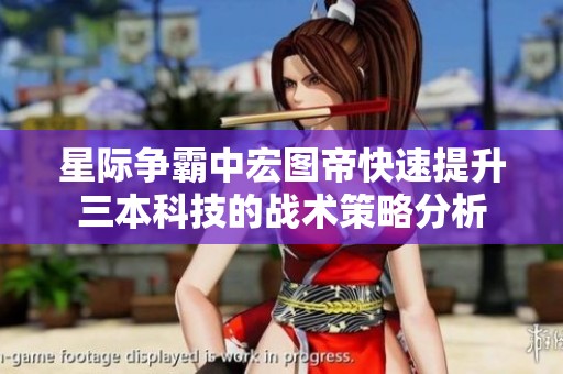 星际争霸中宏图帝快速提升三本科技的战术策略分析
