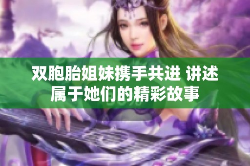 双胞胎姐妹携手共进 讲述属于她们的精彩故事