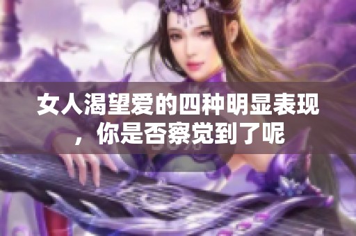 女人渴望爱的四种明显表现，你是否察觉到了呢