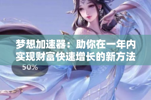 梦想加速器：助你在一年内实现财富快速增长的新方法