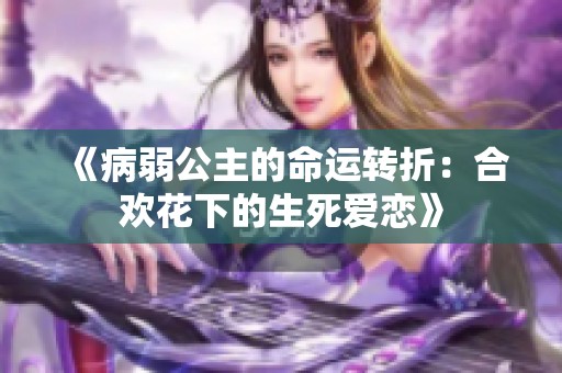 《病弱公主的命运转折：合欢花下的生死爱恋》