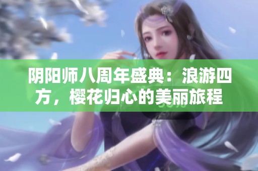阴阳师八周年盛典：浪游四方，樱花归心的美丽旅程