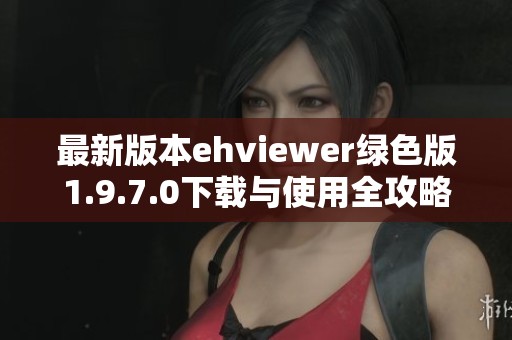 最新版本ehviewer绿色版1.9.7.0下载与使用全攻略