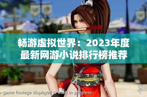 畅游虚拟世界：2023年度最新网游小说排行榜推荐
