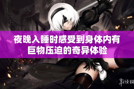 夜晚入睡时感受到身体内有巨物压迫的奇异体验