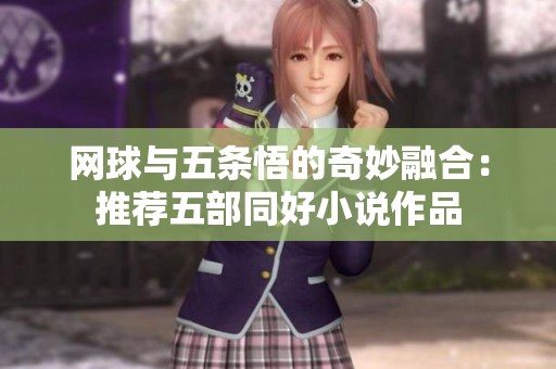 网球与五条悟的奇妙融合：推荐五部同好小说作品