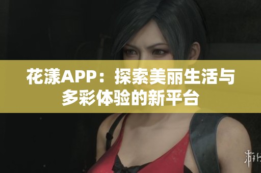 花漾APP：探索美丽生活与多彩体验的新平台