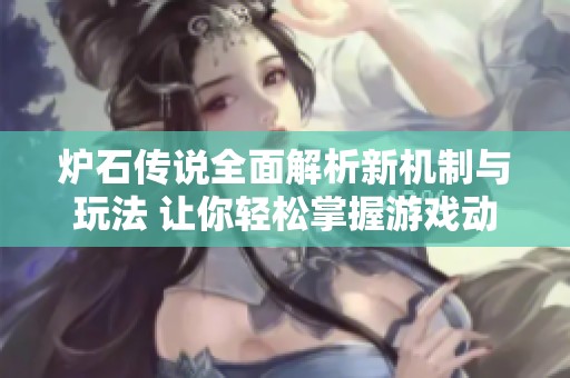 炉石传说全面解析新机制与玩法 让你轻松掌握游戏动态