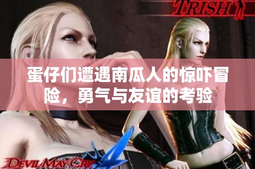 蛋仔们遭遇南瓜人的惊吓冒险，勇气与友谊的考验
