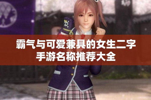 霸气与可爱兼具的女生二字手游名称推荐大全