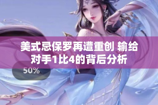 美式忌保罗再遭重创 输给对手1比4的背后分析