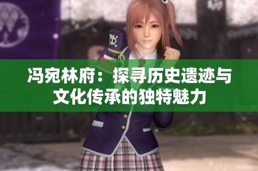 冯宛林府：探寻历史遗迹与文化传承的独特魅力