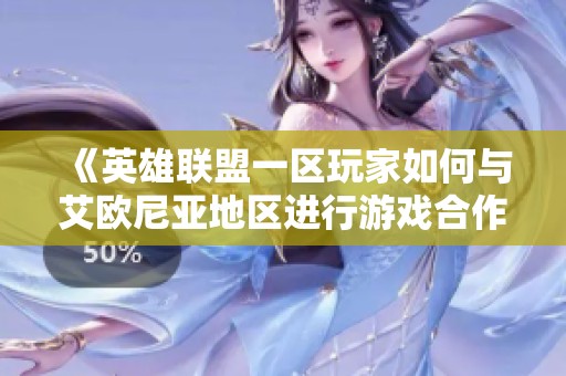 《英雄联盟一区玩家如何与艾欧尼亚地区进行游戏合作》