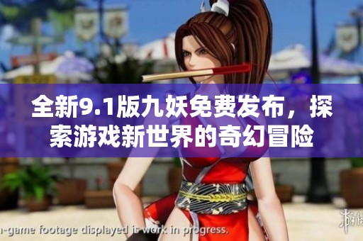 全新9.1版九妖免费发布，探索游戏新世界的奇幻冒险