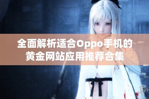 全面解析适合Oppo手机的黄金网站应用推荐合集