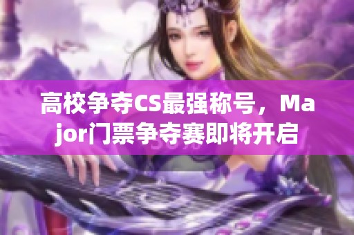高校争夺CS最强称号，Major门票争夺赛即将开启