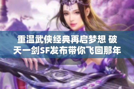 重温武侠经典再启梦想 破天一剑SF发布带你飞回那年