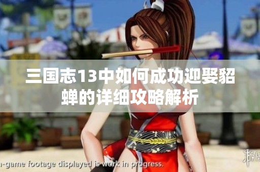 三国志13中如何成功迎娶貂蝉的详细攻略解析
