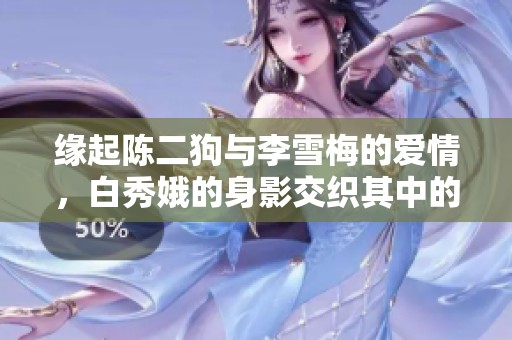 缘起陈二狗与李雪梅的爱情，白秀娥的身影交织其中的故事