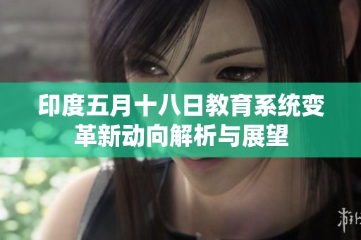 印度五月十八日教育系统变革新动向解析与展望
