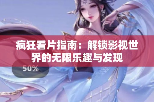 疯狂看片指南：解锁影视世界的无限乐趣与发现