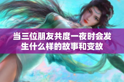当三位朋友共度一夜时会发生什么样的故事和变故