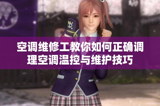空调维修工教你如何正确调理空调温控与维护技巧