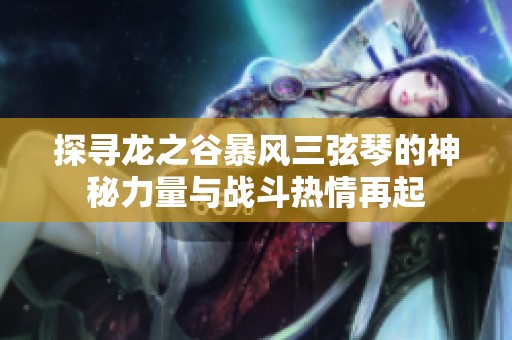探寻龙之谷暴风三弦琴的神秘力量与战斗热情再起