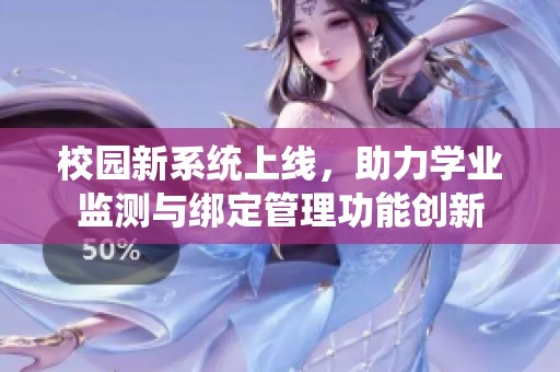 校园新系统上线，助力学业监测与绑定管理功能创新