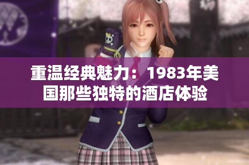 重温经典魅力：1983年美国那些独特的酒店体验